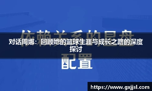 对话周娜：回顾她的篮球生涯与成长之路的深度探讨