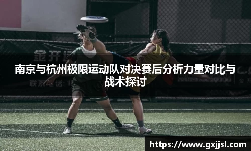 南京与杭州极限运动队对决赛后分析力量对比与战术探讨