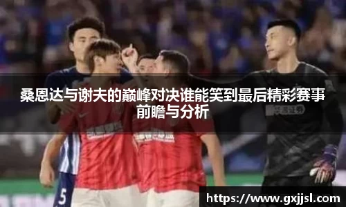 桑恩达与谢夫的巅峰对决谁能笑到最后精彩赛事前瞻与分析